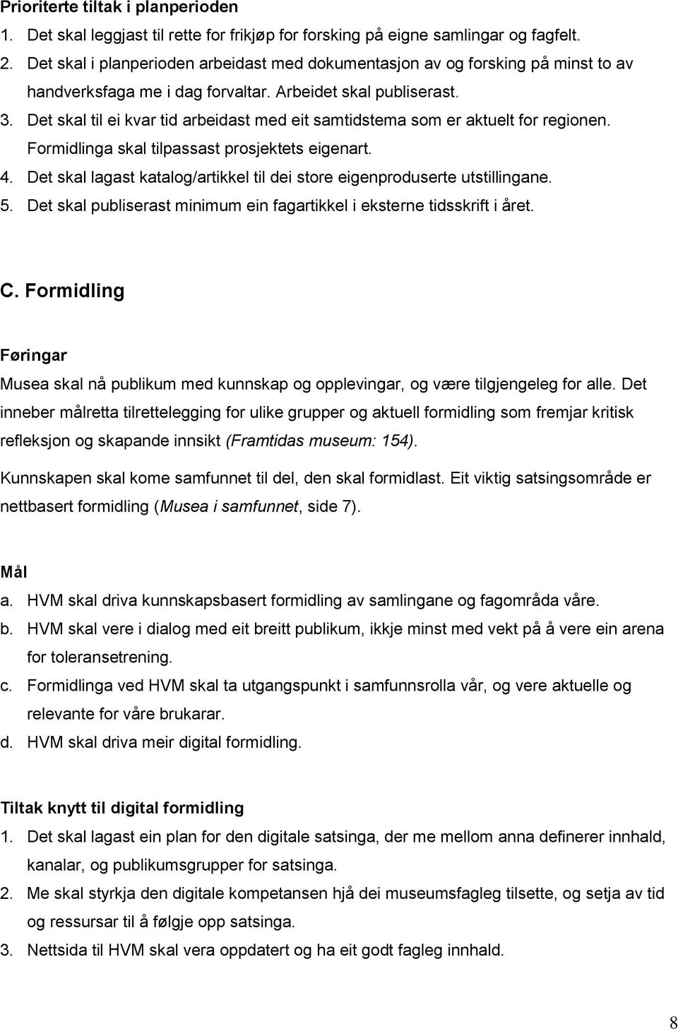 Det skal til ei kvar tid arbeidast med eit samtidstema som er aktuelt for regionen. Formidlinga skal tilpassast prosjektets eigenart. 4.