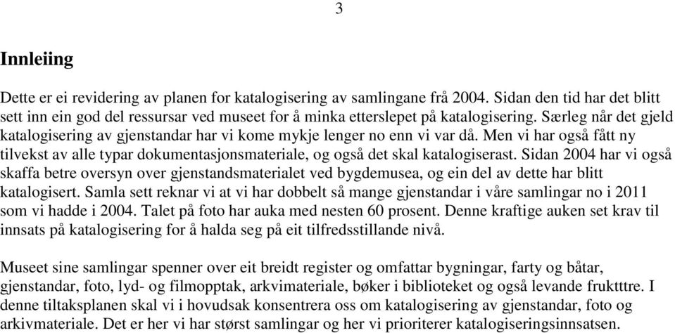 Sidan 2004 har vi også skaffa betre oversyn over gjenstandsmaterialet ved bygdemusea, og ein del av dette har blitt katalogisert.