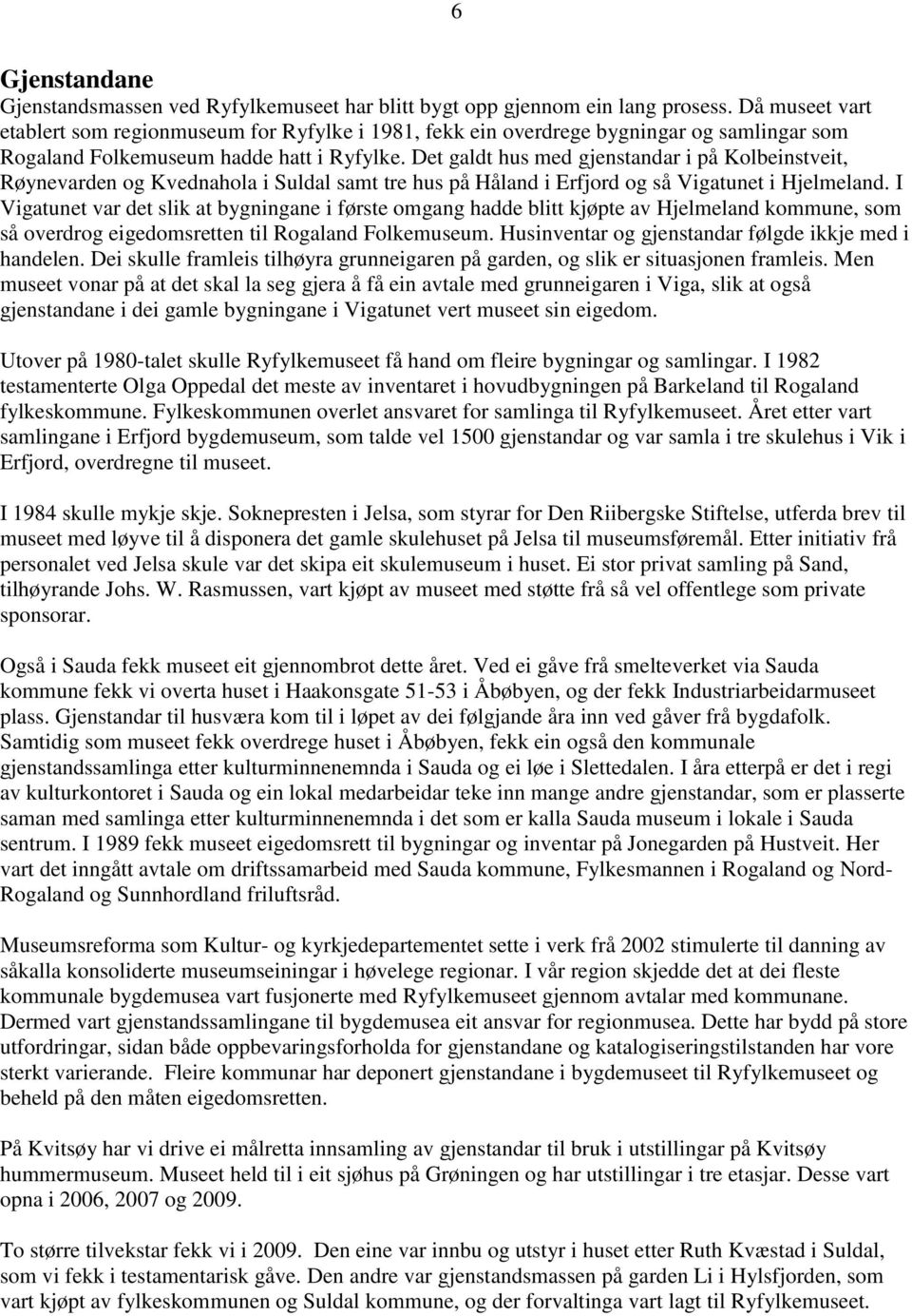 Det galdt hus med gjenstandar i på Kolbeinstveit, Røynevarden og Kvednahola i Suldal samt tre hus på Håland i Erfjord og så Vigatunet i Hjelmeland.