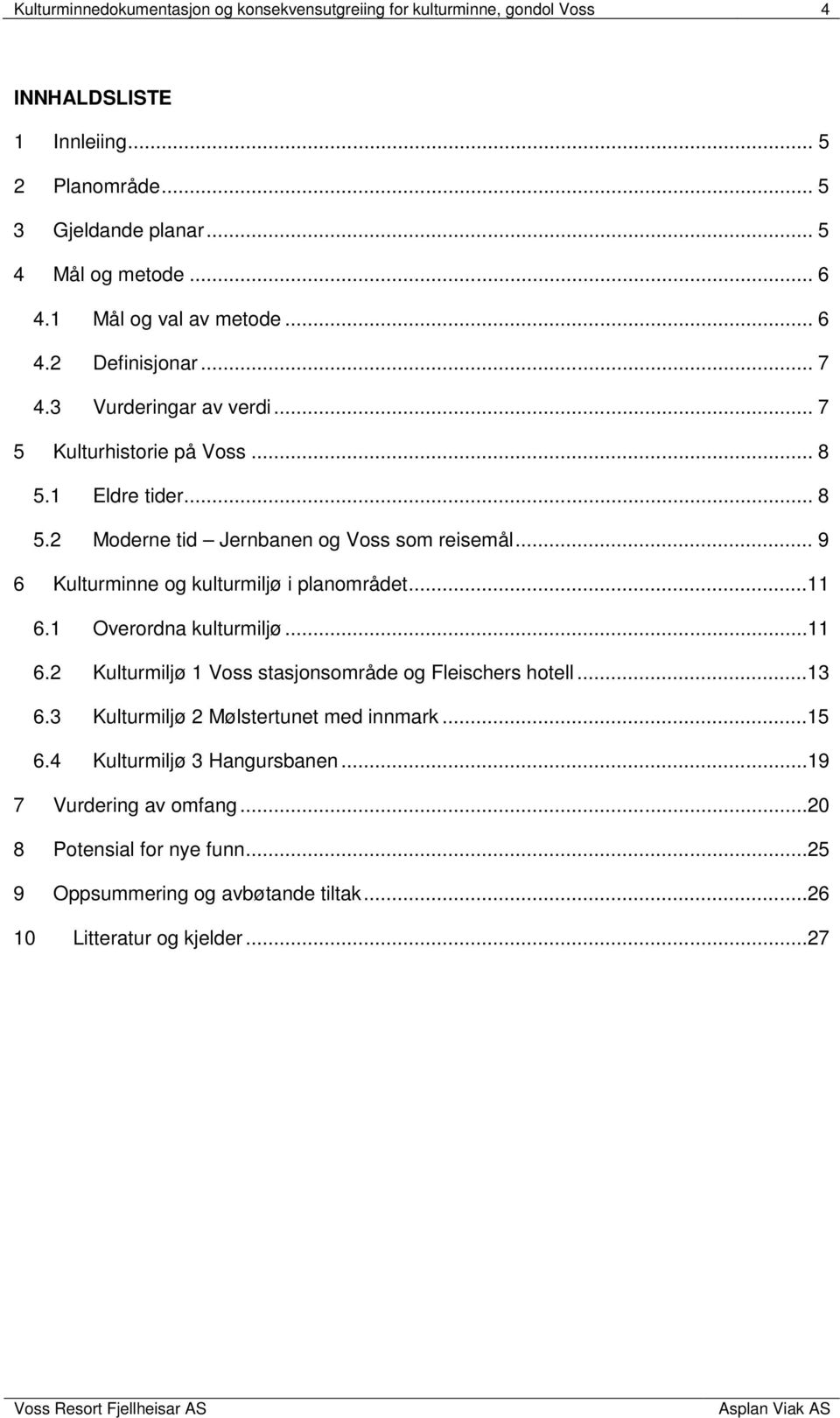 .. 9 6 Kulturminne og kulturmiljø i planområdet...11 6.1 Overordna kulturmiljø...11 6.2 Kulturmiljø 1 Voss stasjonsområde og Fleischers hotell...13 6.