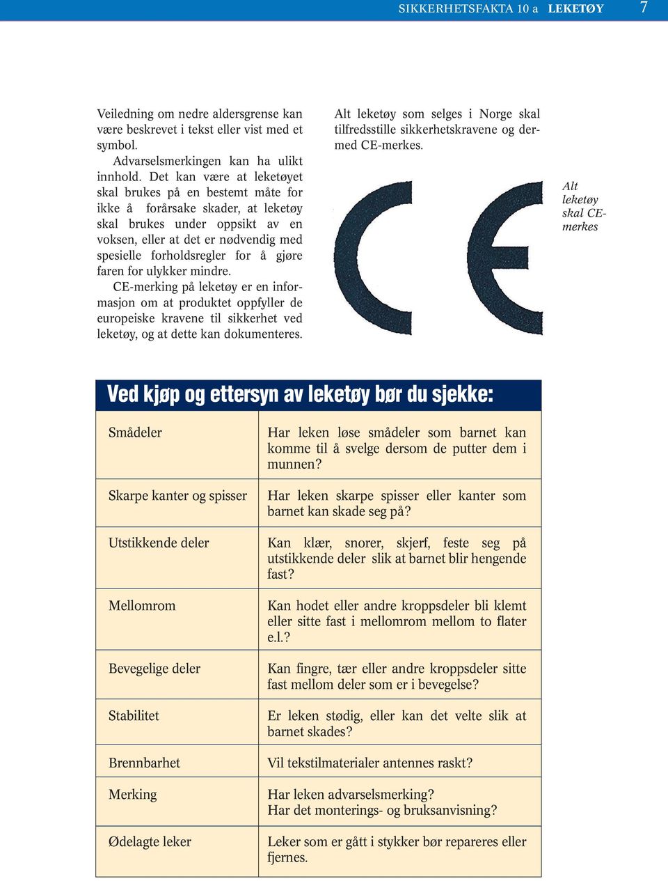 gjøre faren for ulykker mindre. CE-merking på leketøy er en informasjon om at produktet oppfyller de europeiske kravene til sikkerhet ved leketøy, og at dette kan dokumenteres.