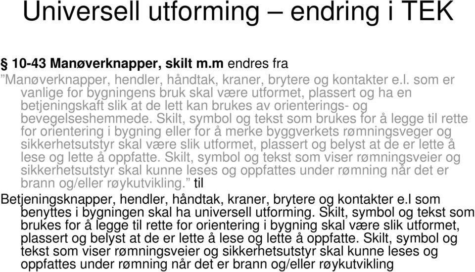 lette å lese og lette å oppfatte. Skilt, symbol og tekst som viser rømningsveier og sikkerhetsutstyr skal kunne leses og oppfattes under rømning når det er brann og/eller røykutvikling.