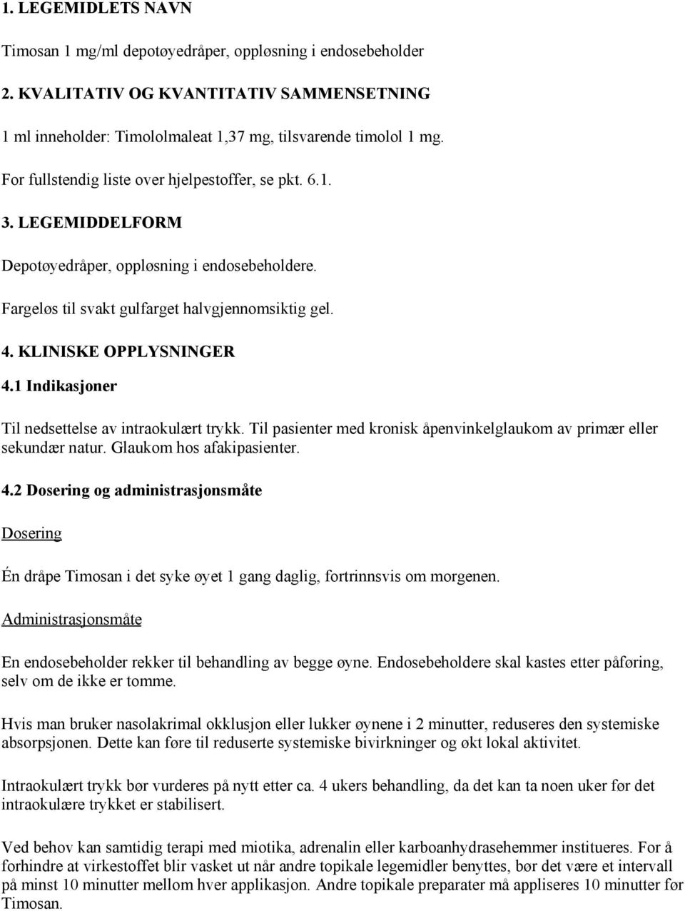 1 Indikasjoner Til nedsettelse av intraokulært trykk. Til pasienter med kronisk åpenvinkelglaukom av primær eller sekundær natur. Glaukom hos afakipasienter. 4.