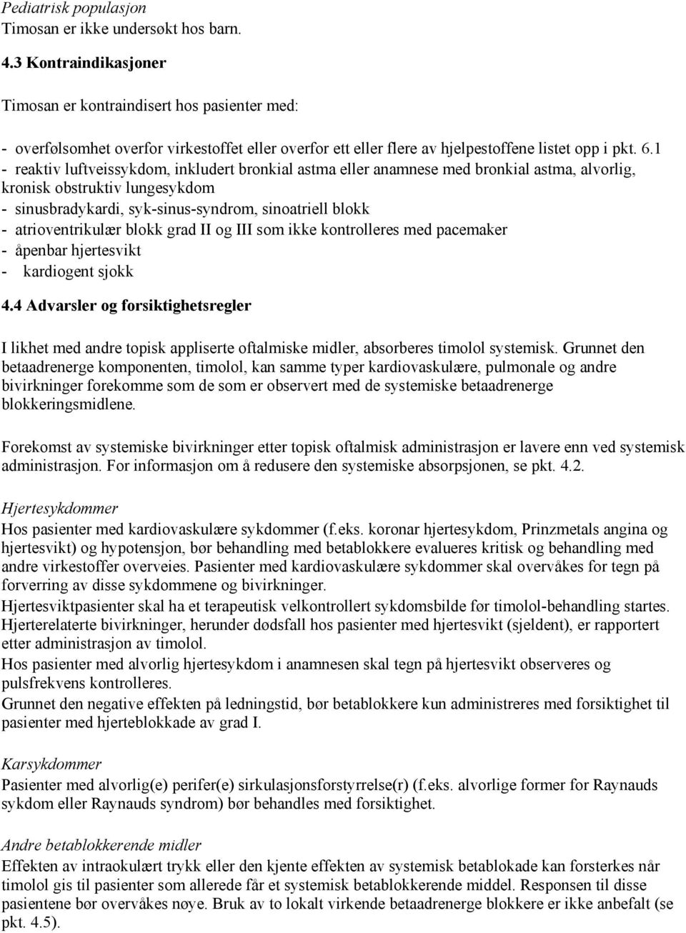 1 - reaktiv luftveissykdom, inkludert bronkial astma eller anamnese med bronkial astma, alvorlig, kronisk obstruktiv lungesykdom - sinusbradykardi, syk-sinus-syndrom, sinoatriell blokk -