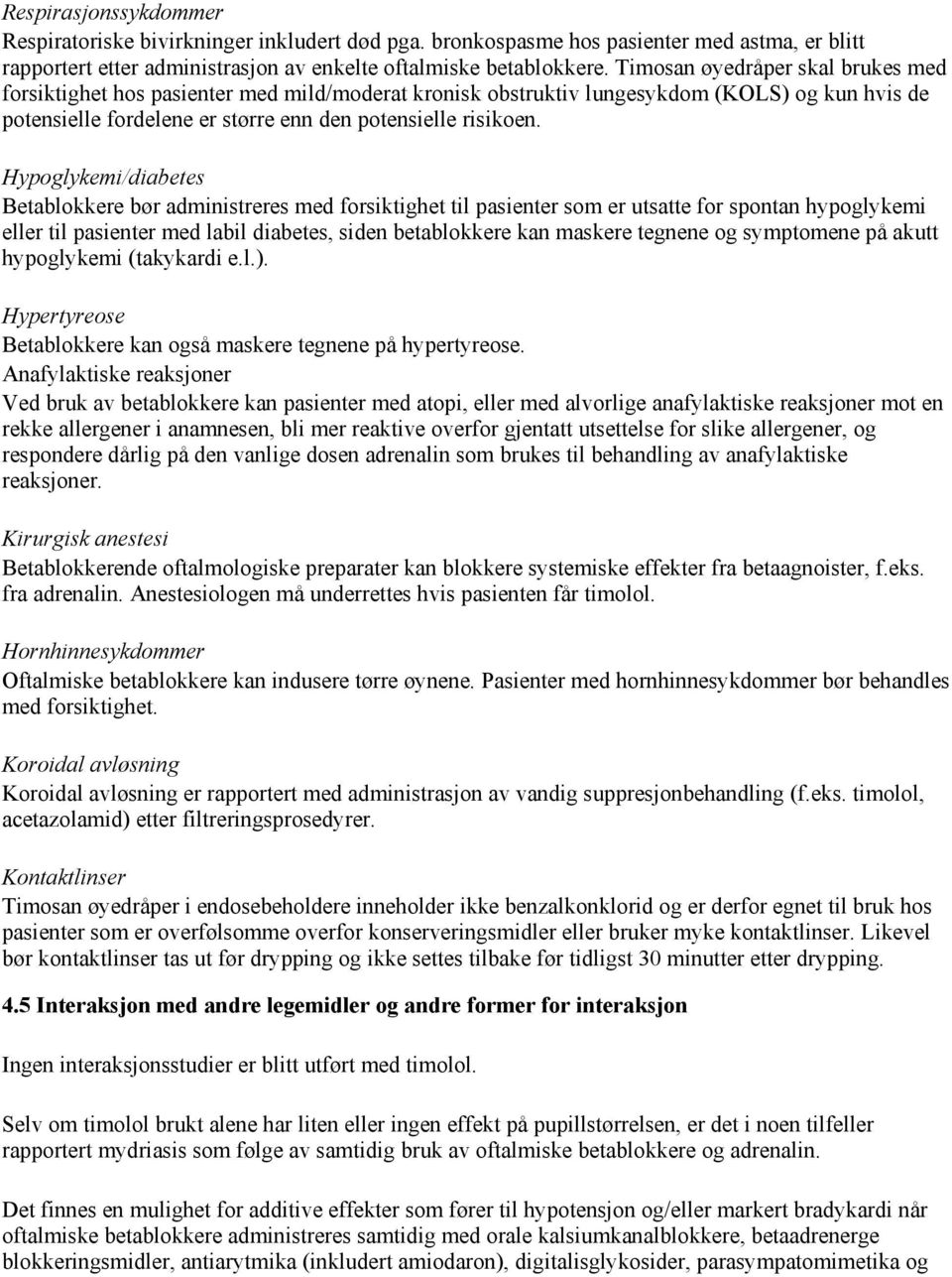 Hypoglykemi/diabetes Betablokkere bør administreres med forsiktighet til pasienter som er utsatte for spontan hypoglykemi eller til pasienter med labil diabetes, siden betablokkere kan maskere