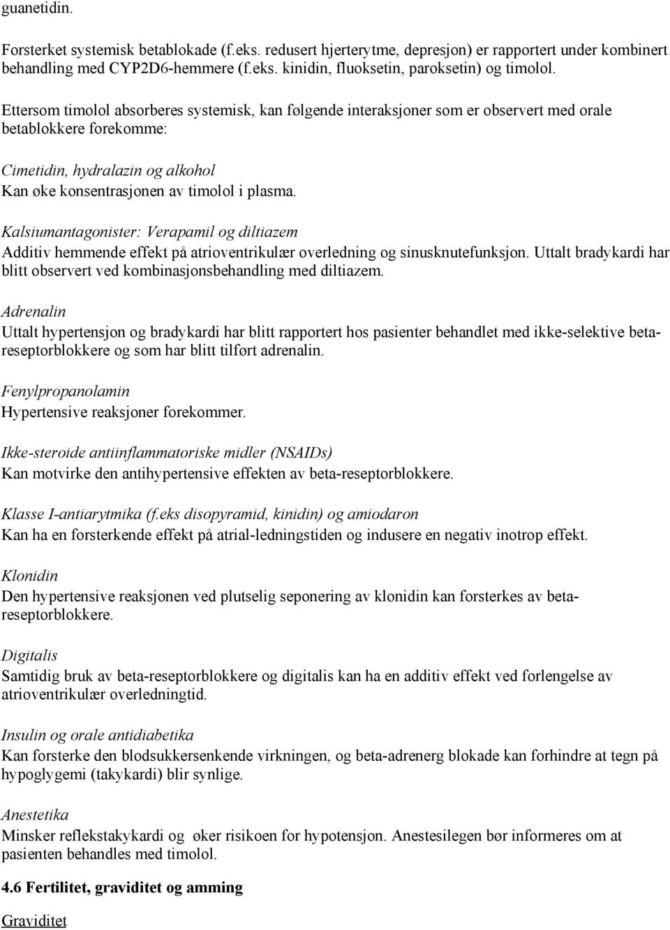 Kalsiumantagonister: Verapamil og diltiazem Additiv hemmende effekt på atrioventrikulær overledning og sinusknutefunksjon.