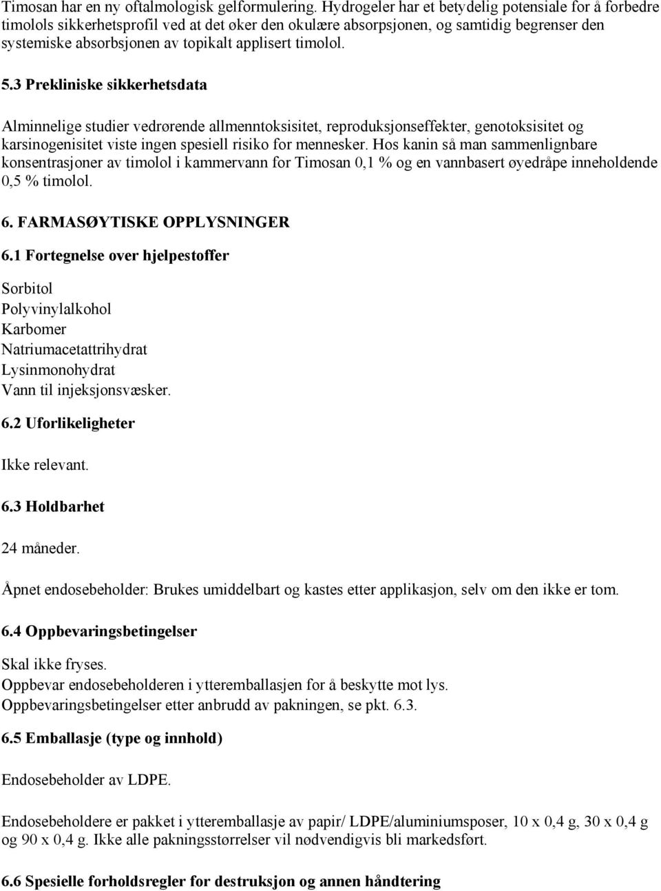 timolol. 5.3 Prekliniske sikkerhetsdata Alminnelige studier vedrørende allmenntoksisitet, reproduksjonseffekter, genotoksisitet og karsinogenisitet viste ingen spesiell risiko for mennesker.