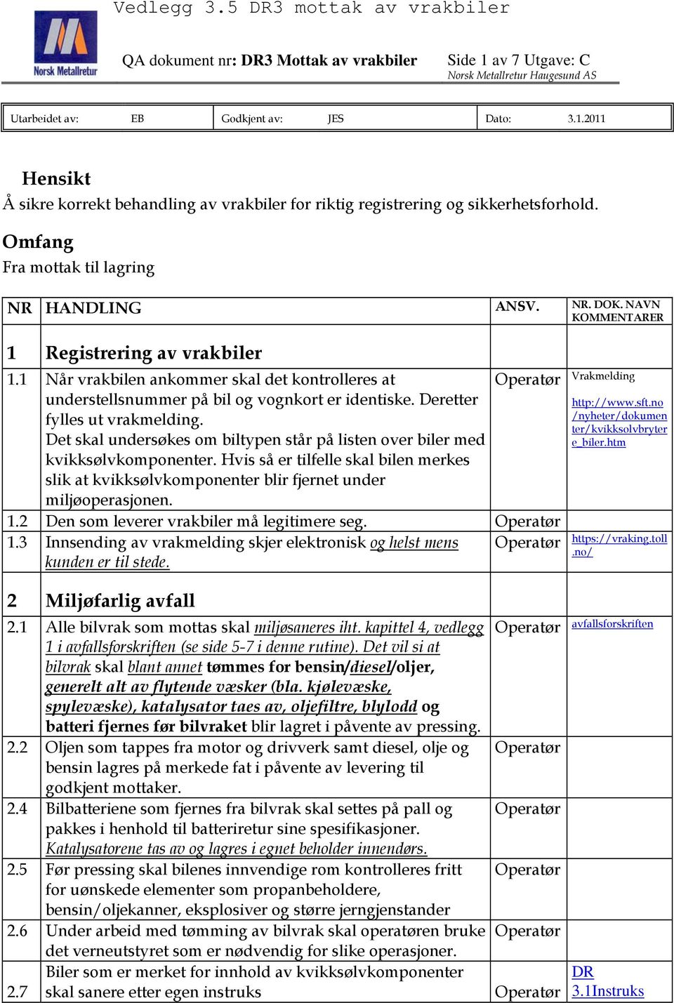 1 Når vrakbilen ankommer skal det kontrolleres at understellsnummer på bil og vognkort er identiske. Deretter fylles ut vrakmelding.