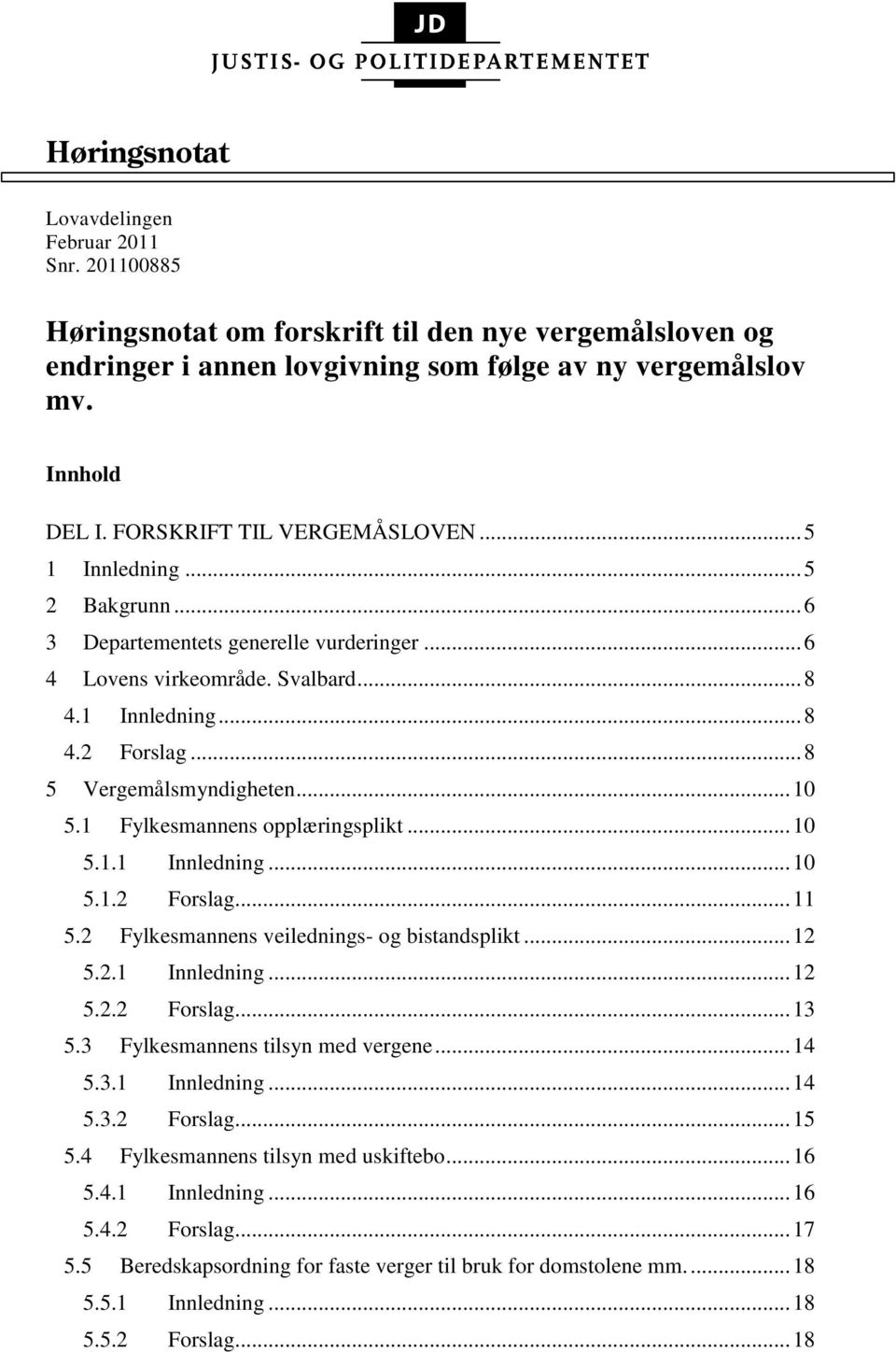 .. 8 5 Vergemålsmyndigheten... 10 5.1 Fylkesmannens opplæringsplikt... 10 5.1.1 Innledning... 10 5.1.2 Forslag... 11 5.2 Fylkesmannens veilednings- og bistandsplikt... 12 5.2.1 Innledning... 12 5.2.2 Forslag... 13 5.