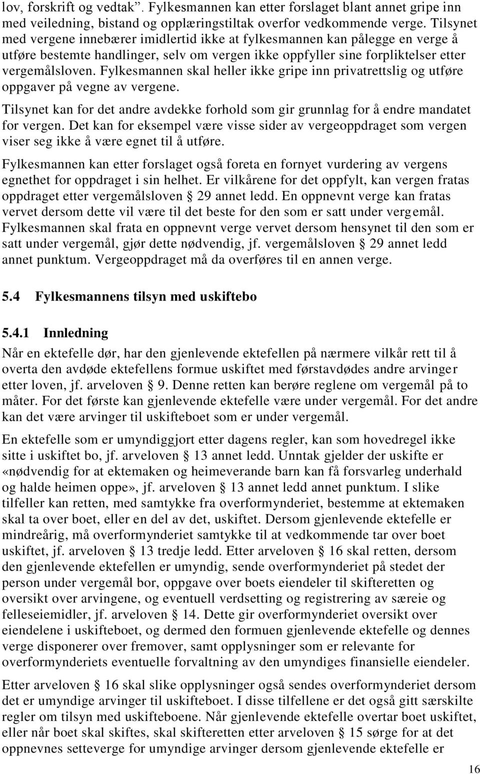 Fylkesmannen skal heller ikke gripe inn privatrettslig og utføre oppgaver på vegne av vergene. Tilsynet kan for det andre avdekke forhold som gir grunnlag for å endre mandatet for vergen.