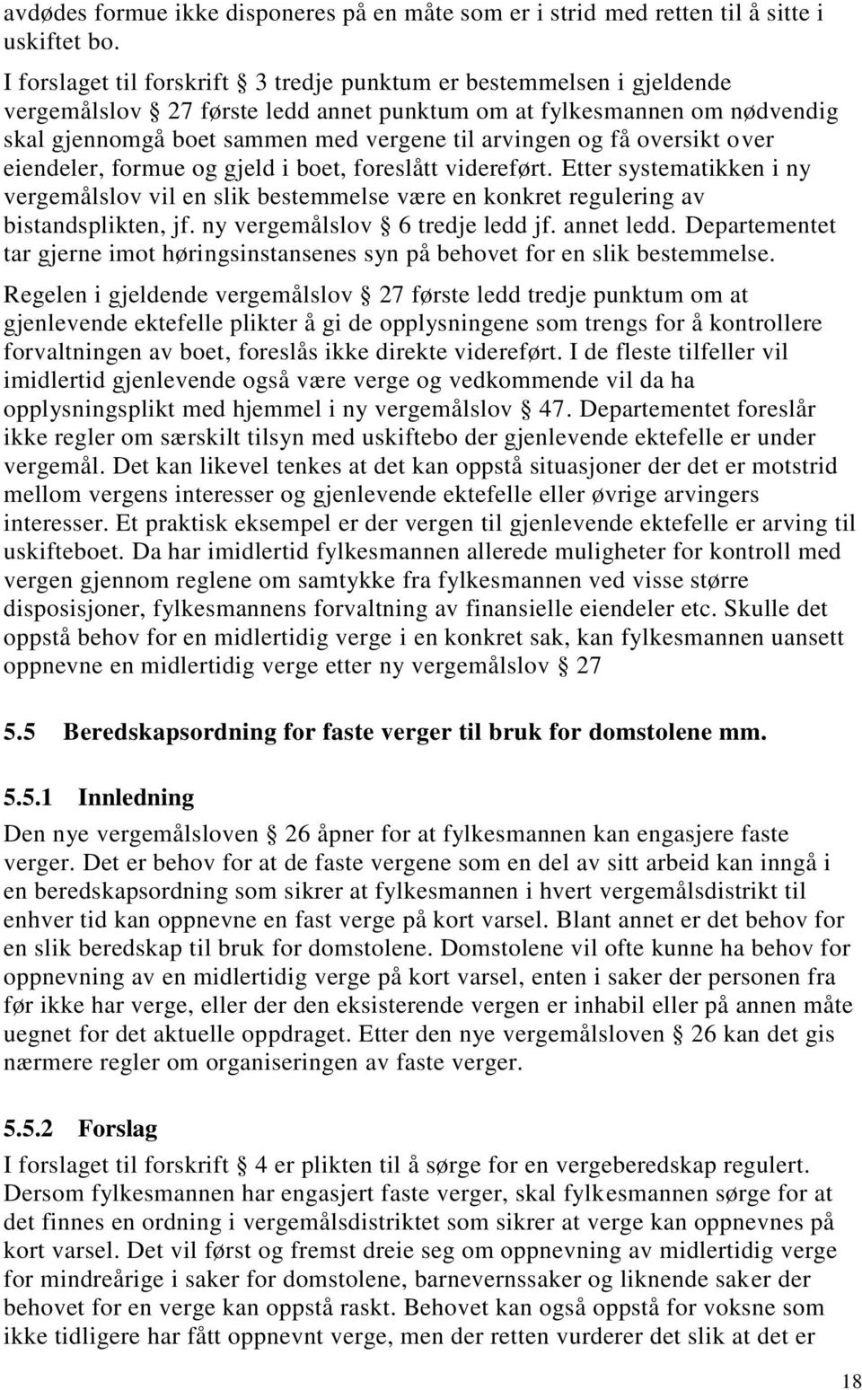 få oversikt over eiendeler, formue og gjeld i boet, foreslått videreført. Etter systematikken i ny vergemålslov vil en slik bestemmelse være en konkret regulering av bistandsplikten, jf.