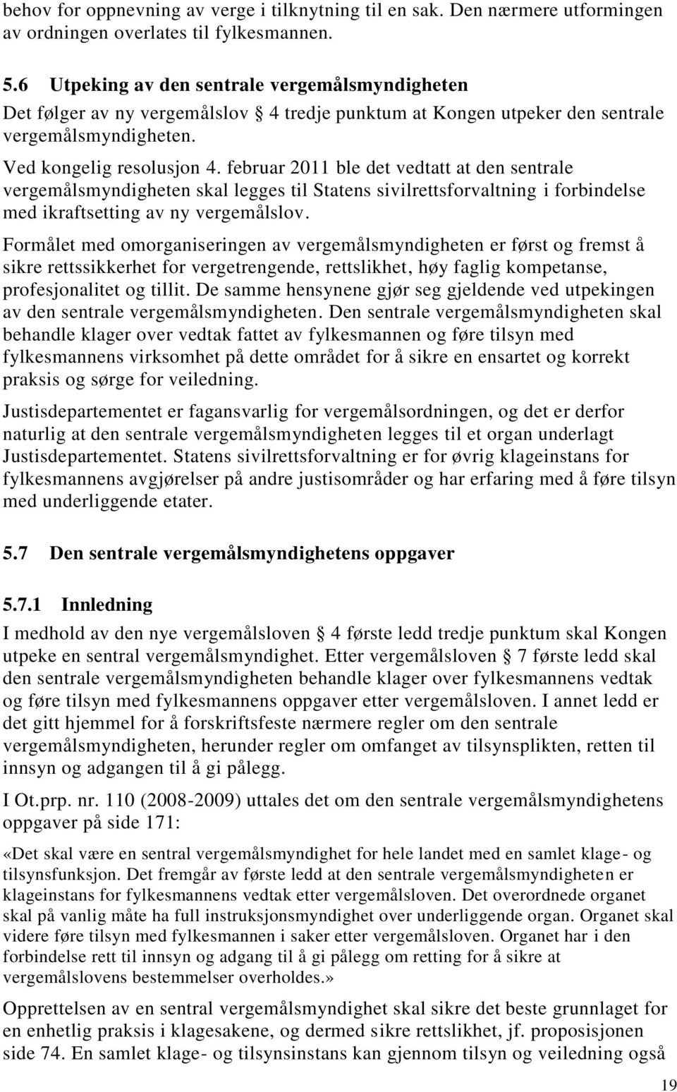 februar 2011 ble det vedtatt at den sentrale vergemålsmyndigheten skal legges til Statens sivilrettsforvaltning i forbindelse med ikraftsetting av ny vergemålslov.