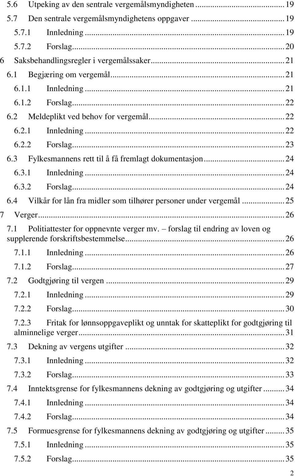 3 Fylkesmannens rett til å få fremlagt dokumentasjon... 24 6.3.1 Innledning... 24 6.3.2 Forslag... 24 6.4 Vilkår for lån fra midler som tilhører personer under vergemål... 25 7 Verger... 26 7.