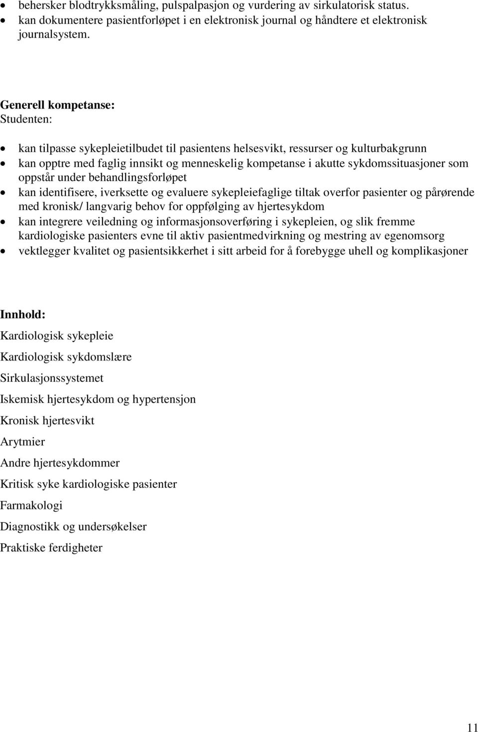 oppstår under behandlingsforløpet kan identifisere, iverksette og evaluere sykepleiefaglige tiltak overfor pasienter og pårørende med kronisk/ langvarig behov for oppfølging av hjertesykdom kan