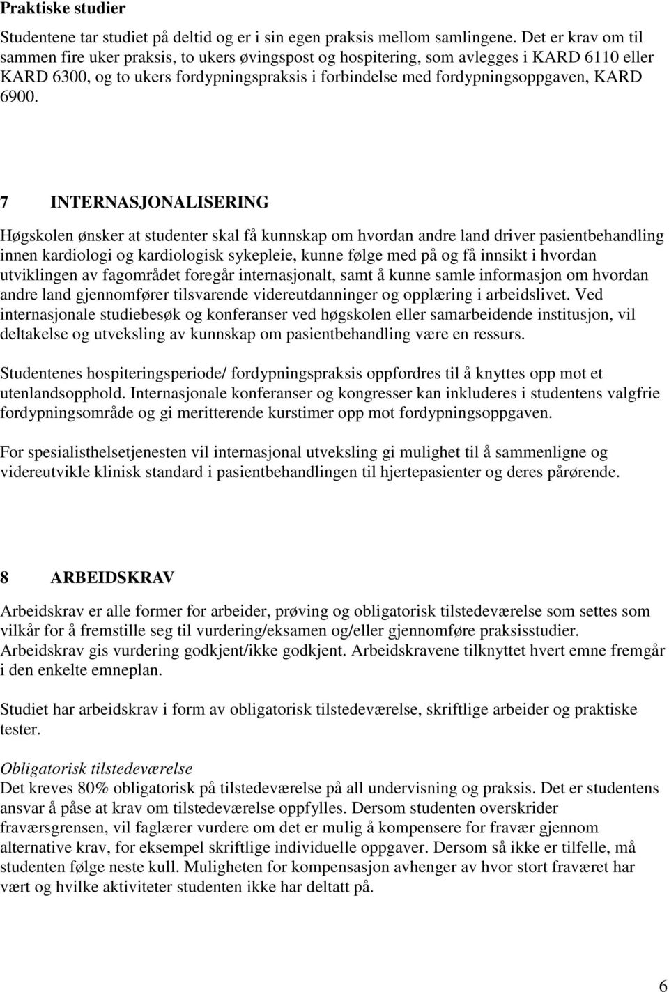 6900. 7 INTERNASJONALISERING Høgskolen ønsker at studenter skal få kunnskap om hvordan andre land driver pasientbehandling innen kardiologi og kardiologisk sykepleie, kunne følge med på og få innsikt