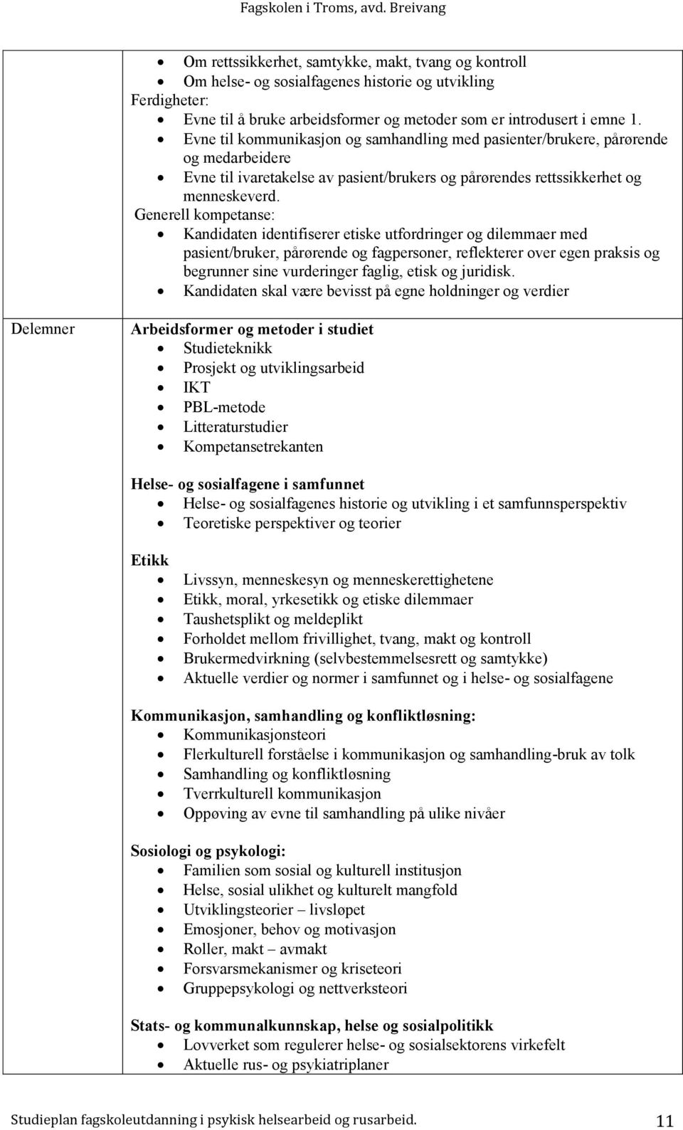 Generell kompetanse: Kandidaten identifiserer etiske utfordringer og dilemmaer med pasient/bruker, pårørende og fagpersoner, reflekterer over egen praksis og begrunner sine vurderinger faglig, etisk