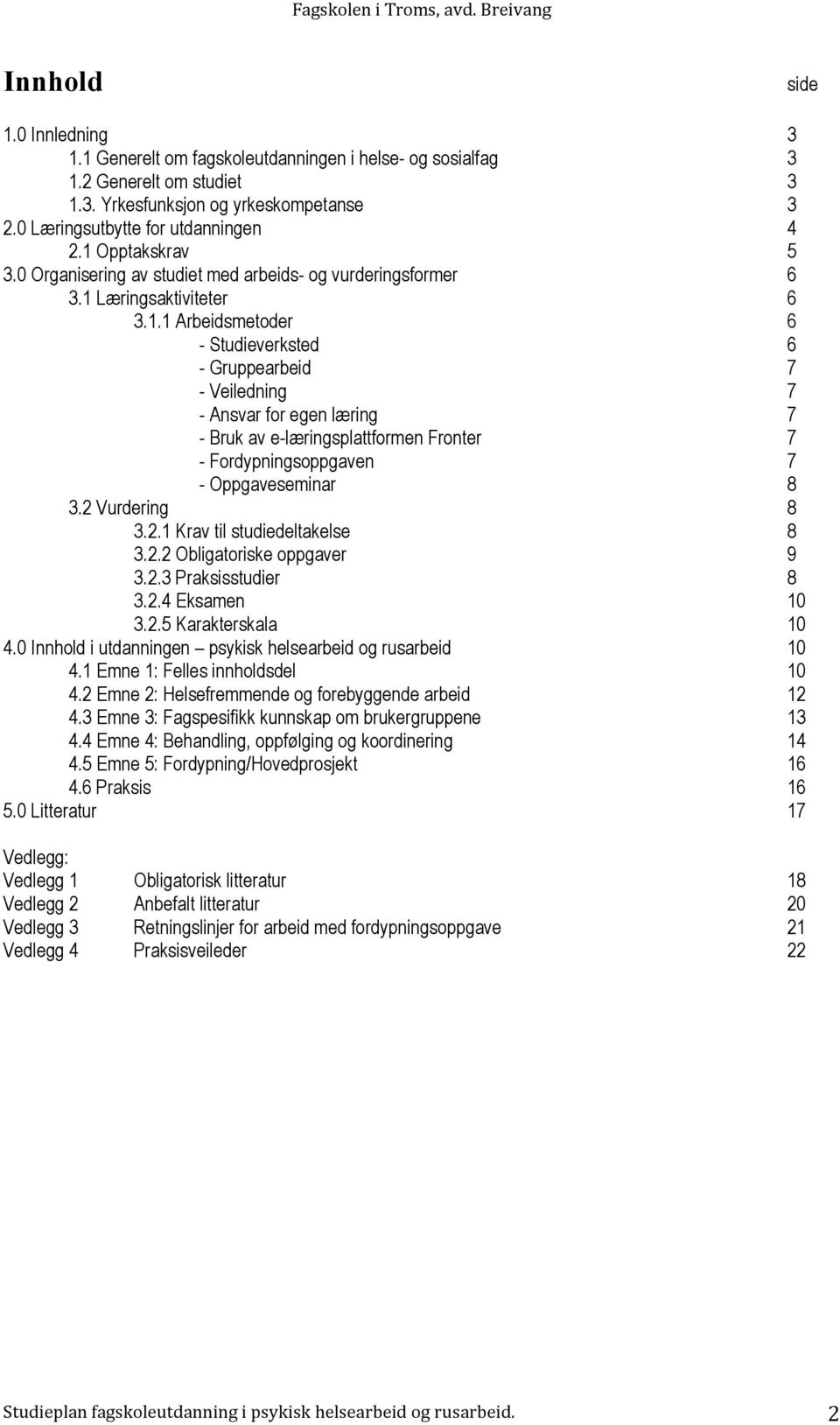 2 Vurdering 8 3.2.1 Krav til studiedeltakelse 8 3.2.2 Obligatoriske oppgaver 9 3.2.3 Praksisstudier 8 3.2.4 Eksamen 10 3.2.5 Karakterskala 10 4.