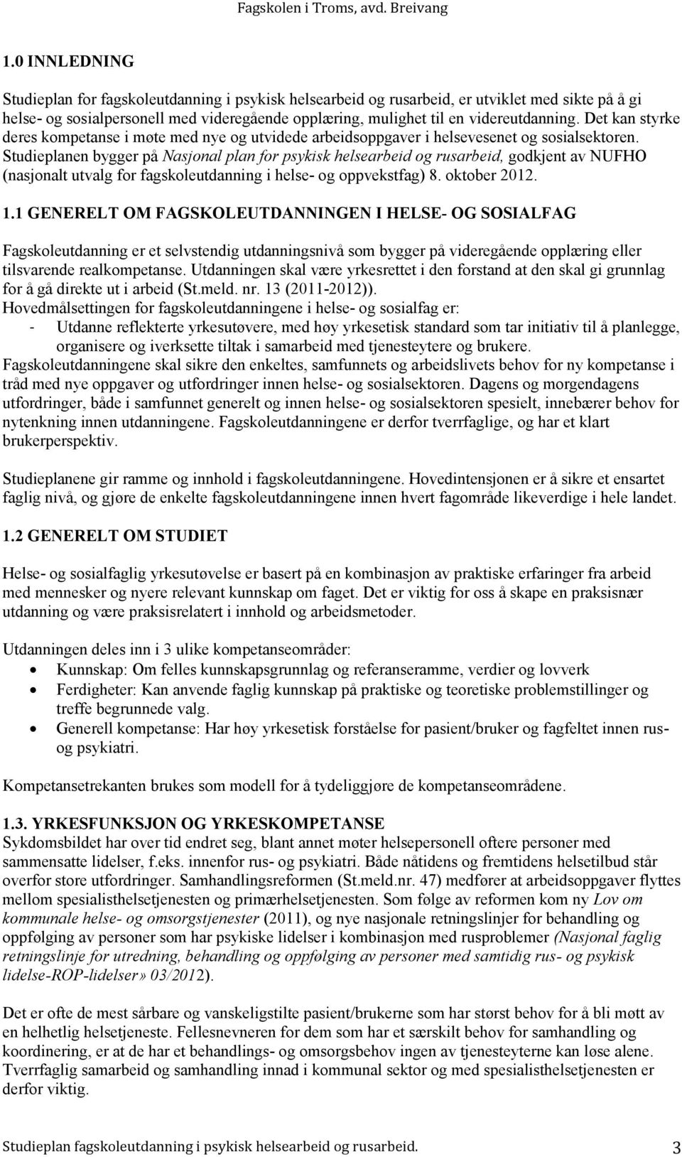 Studieplanen bygger på Nasjonal plan for psykisk helsearbeid og rusarbeid, godkjent av NUFHO (nasjonalt utvalg for fagskoleutdanning i helse- og oppvekstfag) 8. oktober 2012. 1.