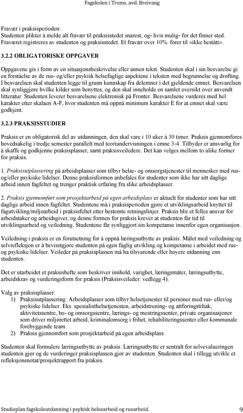 Studenten skal i sin besvarelse gi en forståelse av de rus- og/eller psykisk helsefaglige aspektene i teksten med begrunnelse og drøfting.