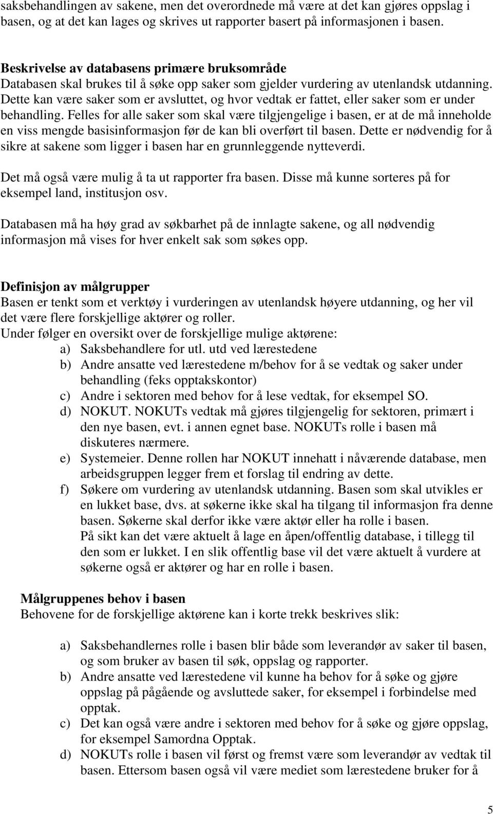 Dette kan være saker som er avsluttet, og hvor vedtak er fattet, eller saker som er under behandling.