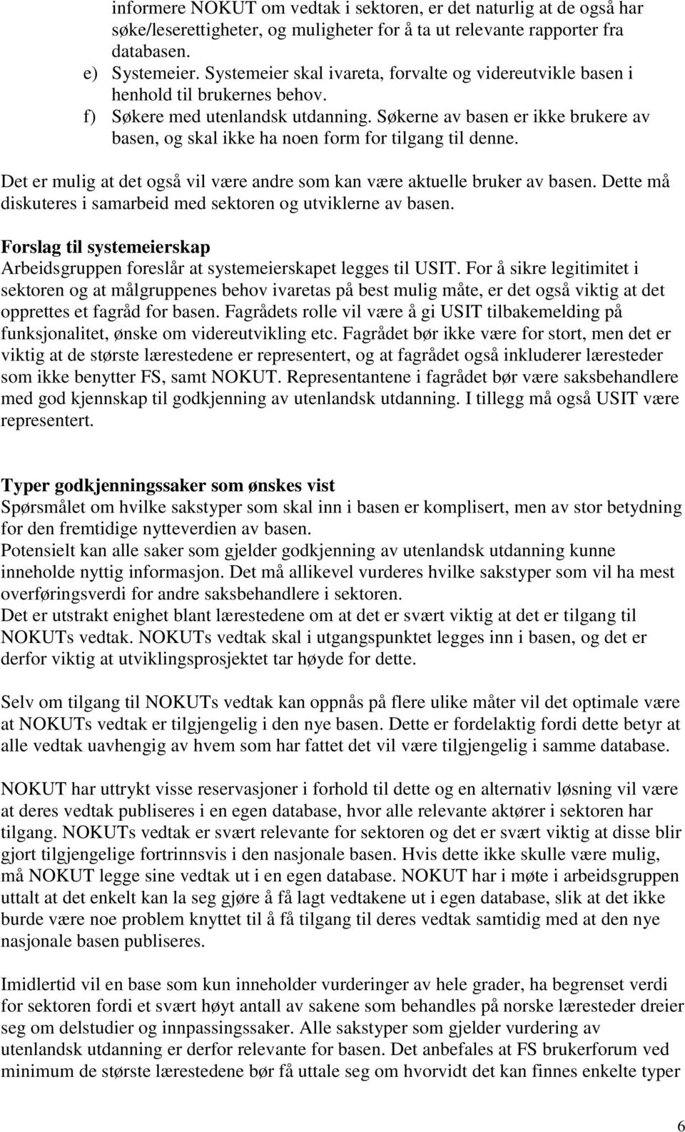 Søkerne av basen er ikke brukere av basen, og skal ikke ha noen form for tilgang til denne. Det er mulig at det også vil være andre som kan være aktuelle bruker av basen.