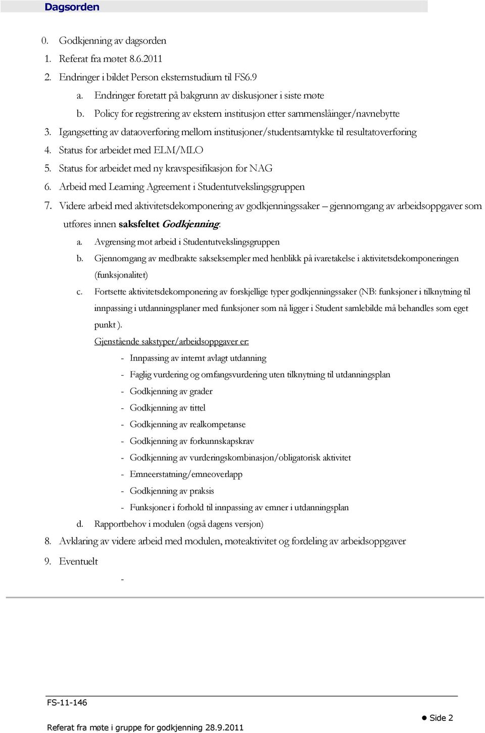 Status for arbeidet med ELM/MLO 5. Status for arbeidet med ny kravspesifikasjon for NAG 6. Arbeid med Learning Agreement i Studentutvekslingsgruppen 7.