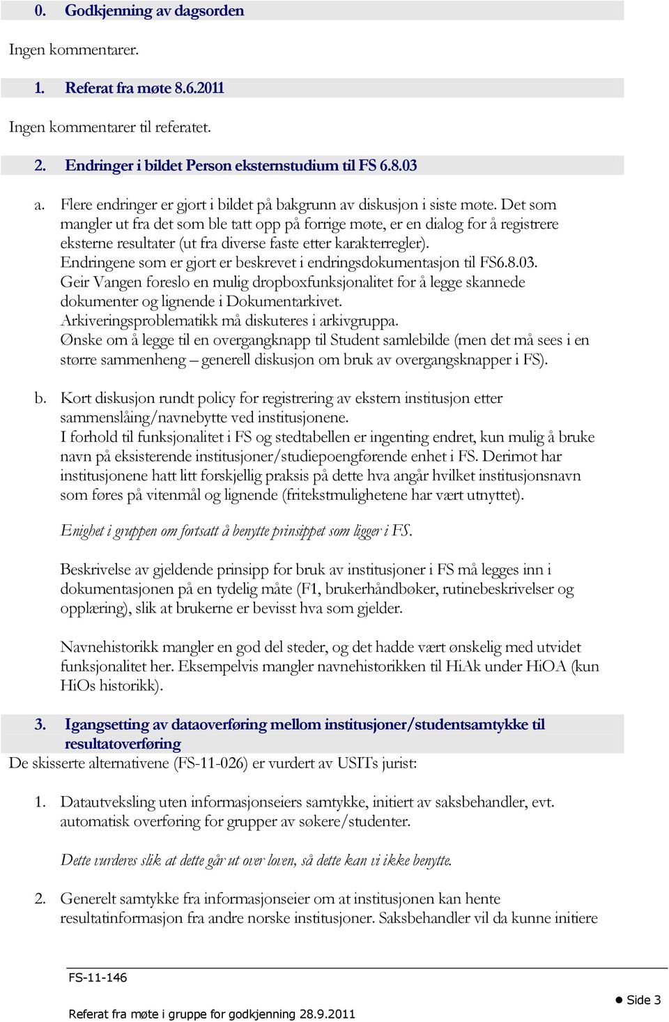 Det som mangler ut fra det som ble tatt opp på forrige møte, er en dialog for å registrere eksterne resultater (ut fra diverse faste etter karakterregler).