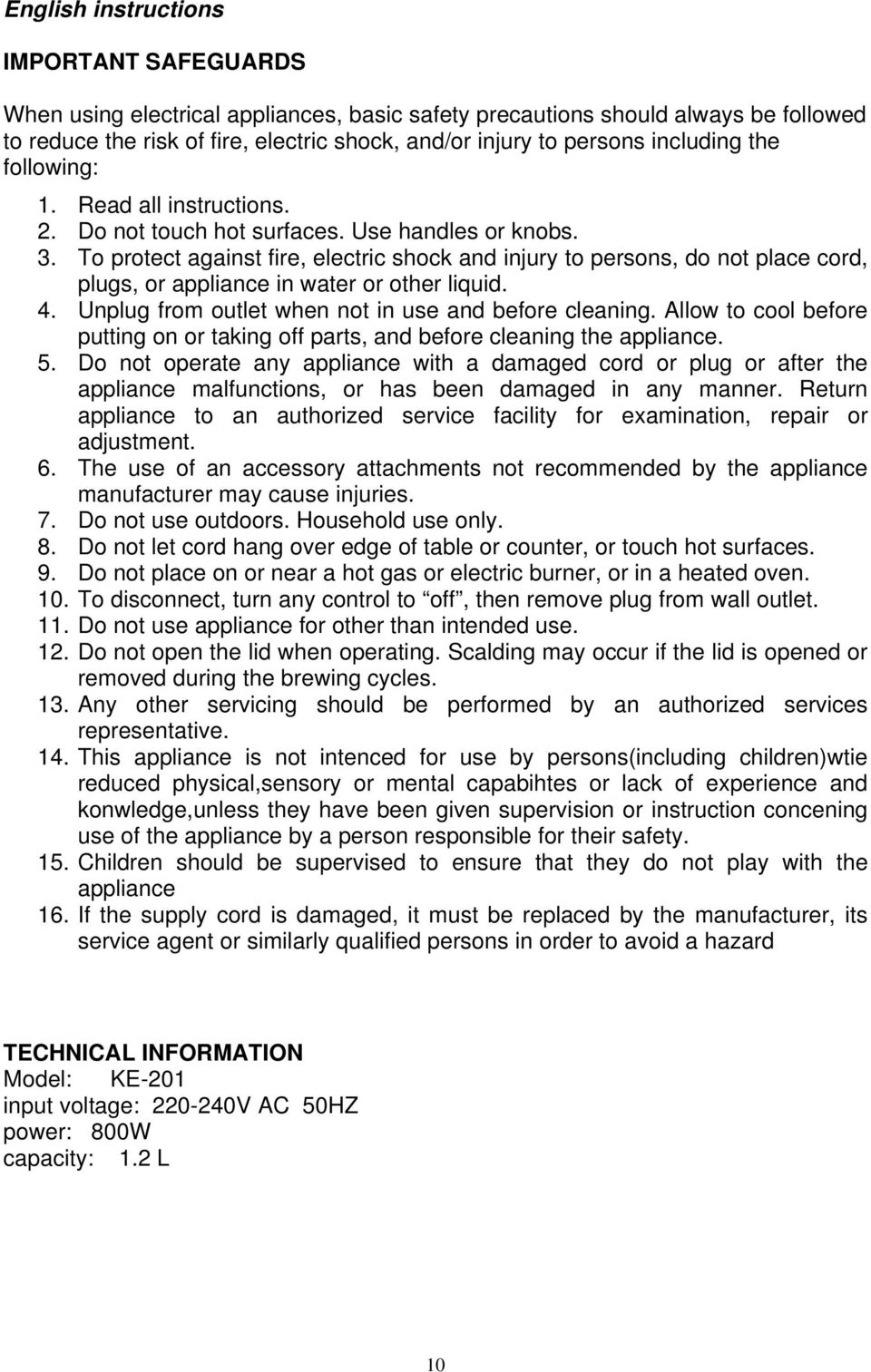 To protect against fire, electric shock and injury to persons, do not place cord, plugs, or appliance in water or other liquid. 4. Unplug from outlet when not in use and before cleaning.