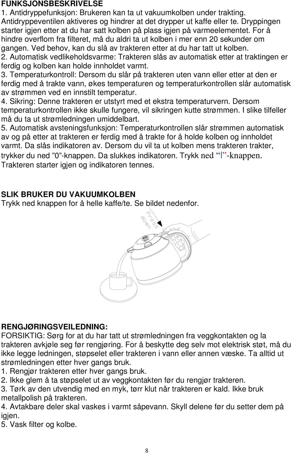 Ved behov, kan du slå av trakteren etter at du har tatt ut kolben. 2. Automatisk vedlikeholdsvarme: Trakteren slås av automatisk etter at traktingen er ferdig og kolben kan holde innholdet varmt. 3.