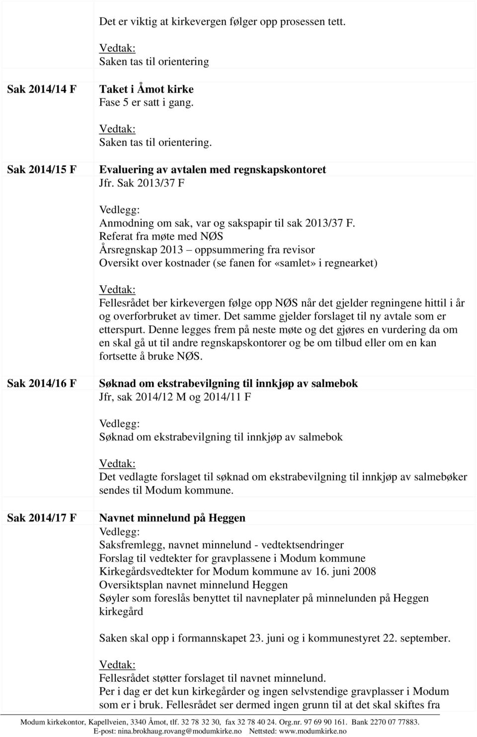 Referat fra møte med NØS Årsregnskap 2013 oppsummering fra revisor Oversikt over kostnader (se fanen for «samlet» i regnearket) Fellesrådet ber kirkevergen følge opp NØS når det gjelder regningene