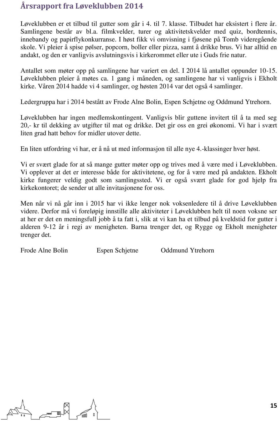 Vi har alltid en andakt, og den er vanligvis avslutningsvis i kirkerommet eller ute i Guds frie natur. Antallet som møter opp på samlingene har variert en del. I 2014 lå antallet oppunder 10-15.