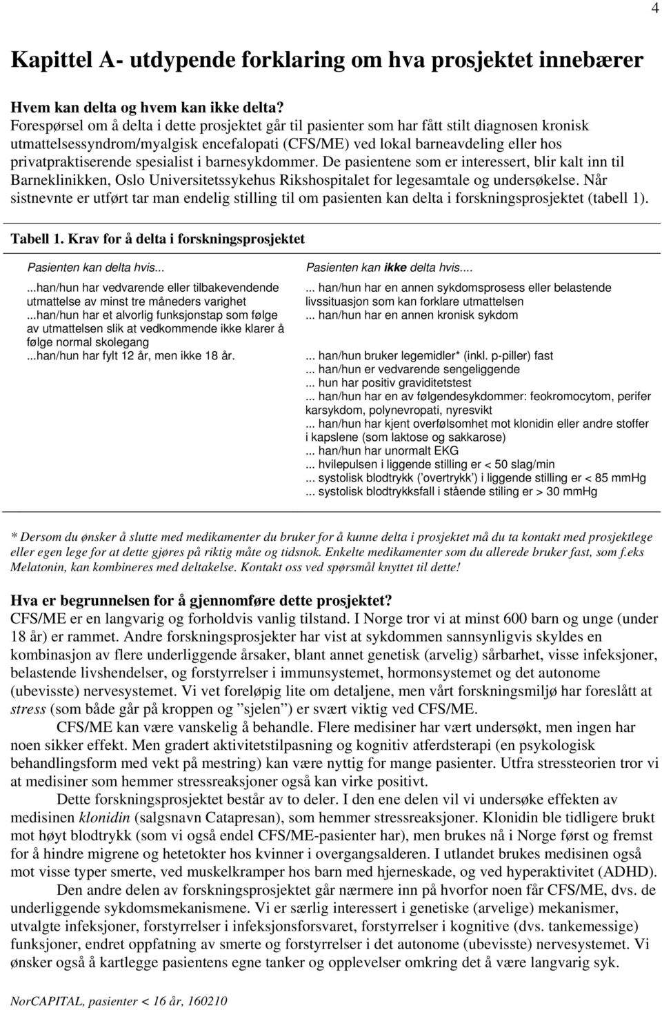 privatpraktiserende spesialist i barnesykdommer. De pasientene som er interessert, blir kalt inn til Barneklinikken, Oslo Universitetssykehus Rikshospitalet for legesamtale og undersøkelse.