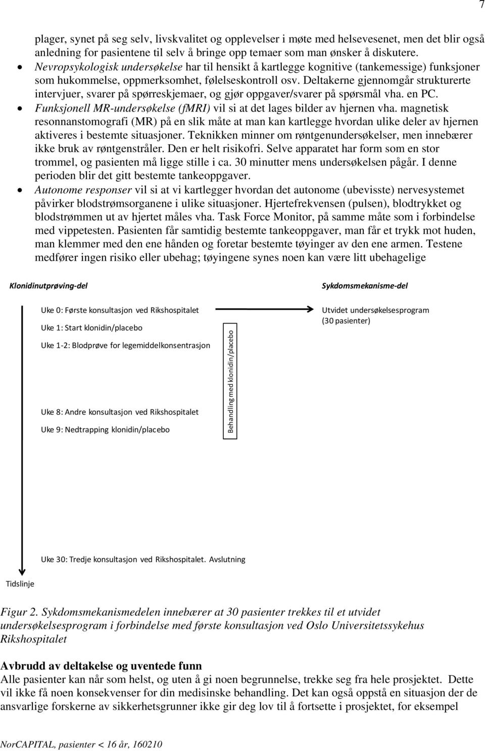 Deltakerne gjennomgår strukturerte intervjuer, svarer på spørreskjemaer, og gjør oppgaver/svarer på spørsmål vha. en PC. Funksjonell MR-undersøkelse (fmri) vil si at det lages bilder av hjernen vha.