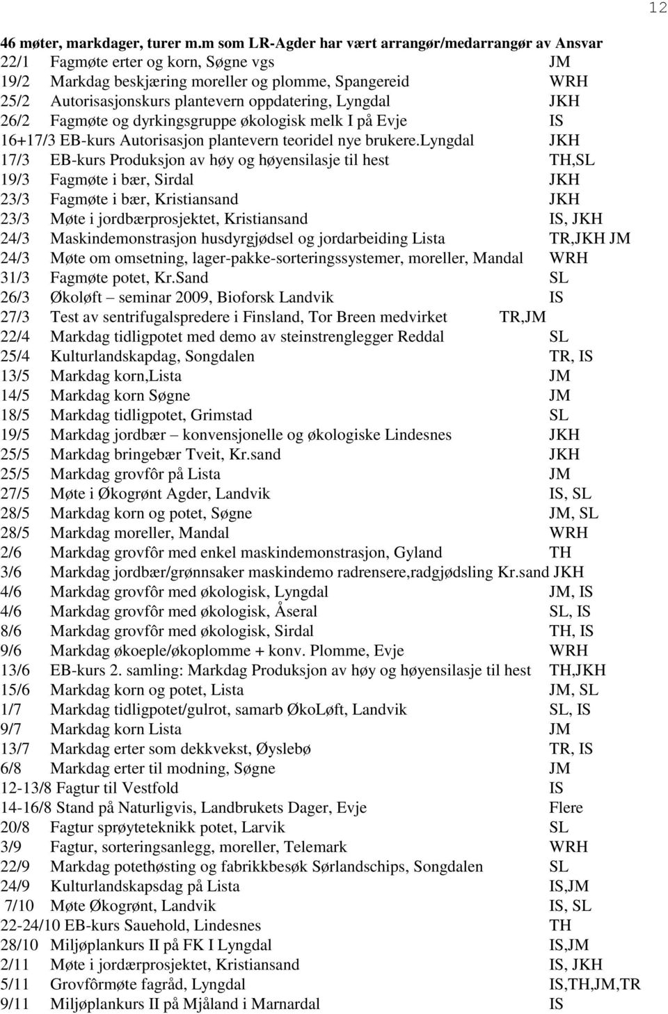 oppdatering, Lyngdal JKH 26/2 Fagmøte og dyrkingsgruppe økologisk melk I på Evje IS 16+17/3 EB-kurs Autorisasjon plantevern teoridel nye brukere.