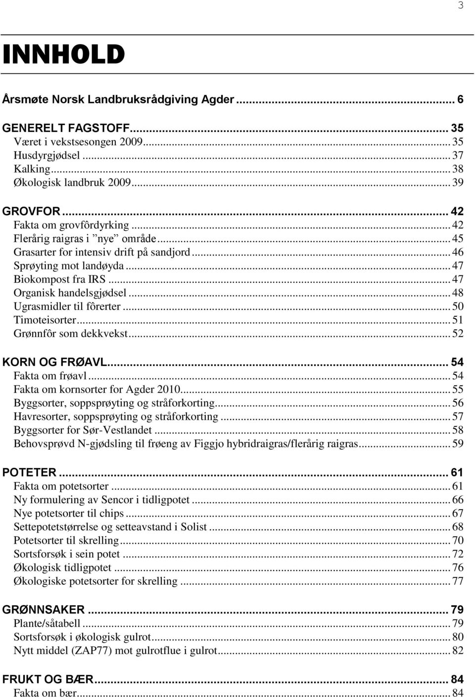 .. 48 Ugrasmidler til fôrerter... 50 Timoteisorter... 51 Grønnfôr som dekkvekst... 52 KORN OG FRØAVL... 54 Fakta om frøavl... 54 Fakta om kornsorter for Agder 2010.