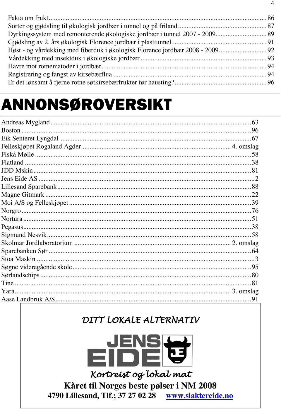 .. 93 Havre mot rotnematoder i jordbær... 94 Registrering og fangst av kirsebærflua... 94 Er det lønsamt å fjerne rotne søtkirsebærfrukter før hausting?... 96 ANNONSØROVERSIKT Andreas Mygland.