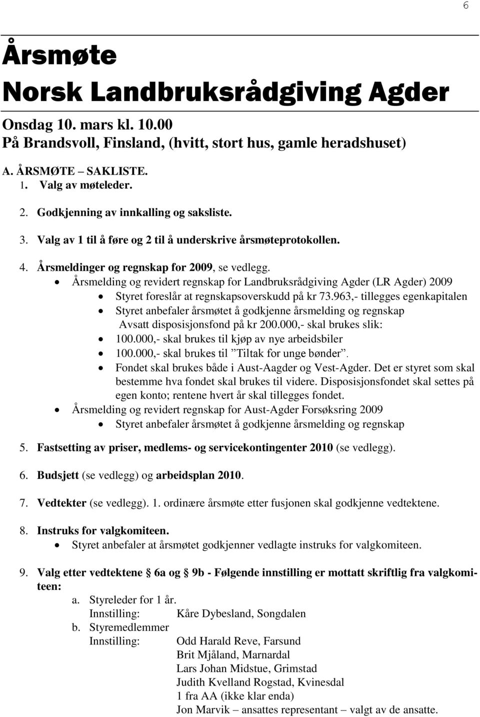 Årsmelding og revidert regnskap for Landbruksrådgiving Agder (LR Agder) 2009 Styret foreslår at regnskapsoverskudd på kr 73.