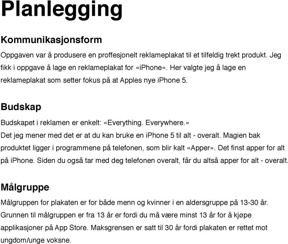 » Det jeg mener med det er at du kan bruke en iphone 5 til alt - overalt. Magien bak produktet ligger i programmene på telefonen, som blir kalt «Apper». Det finst apper for alt på iphone.