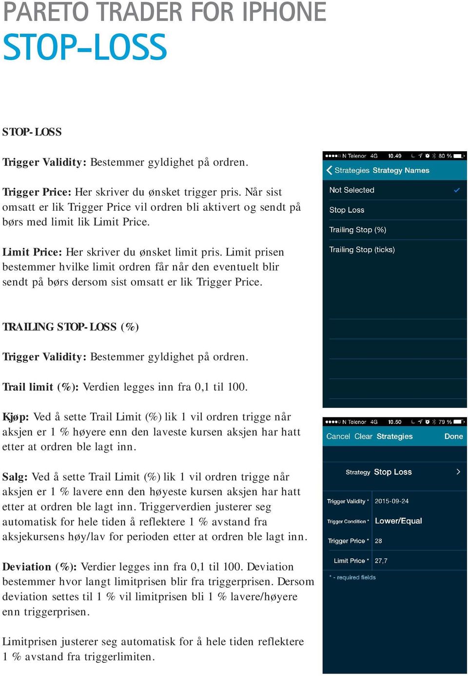 Limit prisen bestemmer hvilke limit ordren får når den eventuelt blir sendt på børs dersom sist omsatt er lik Trigger Price. TRAILING STOP-LOSS (%) Trigger Validity: Bestemmer gyldighet på ordren.