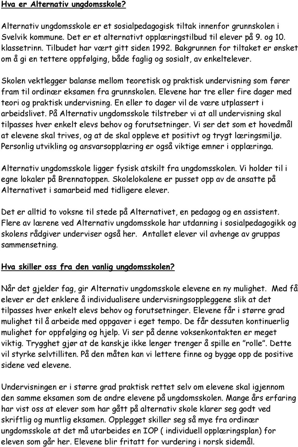 Skolen vektlegger balanse mellom teoretisk og praktisk undervisning som fører fram til ordinær eksamen fra grunnskolen. Elevene har tre eller fire dager med teori og praktisk undervisning.