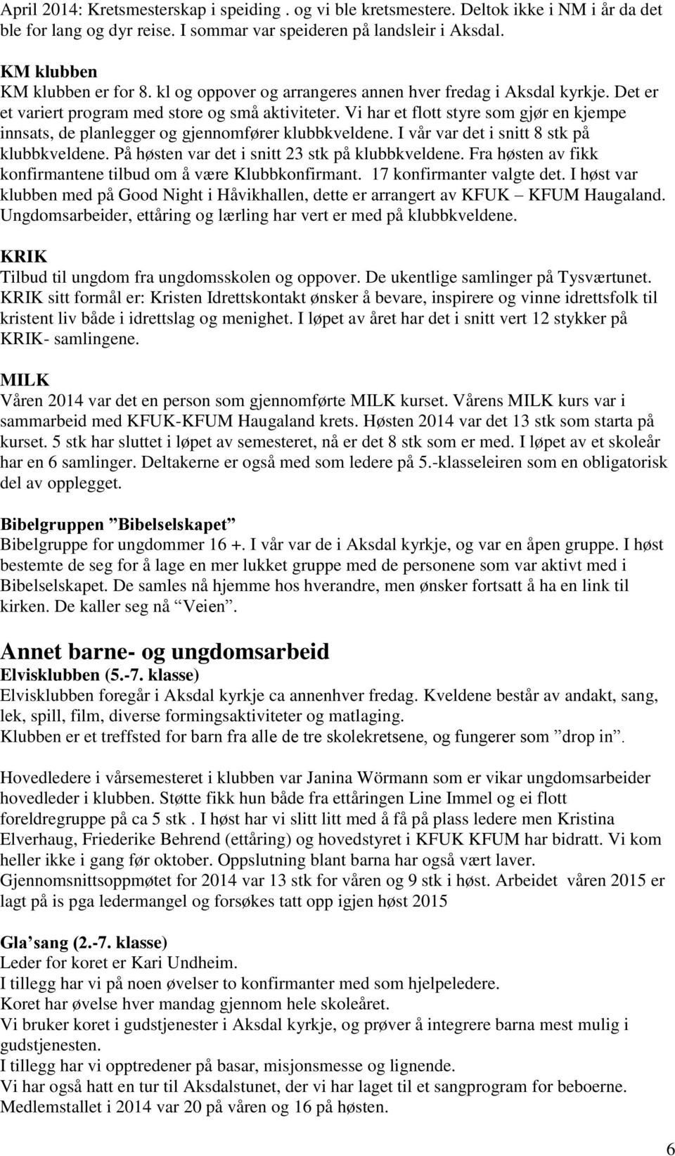 Vi har et flott styre som gjør en kjempe innsats, de planlegger og gjennomfører klubbkveldene. I vår var det i snitt 8 stk på klubbkveldene. På høsten var det i snitt 23 stk på klubbkveldene.