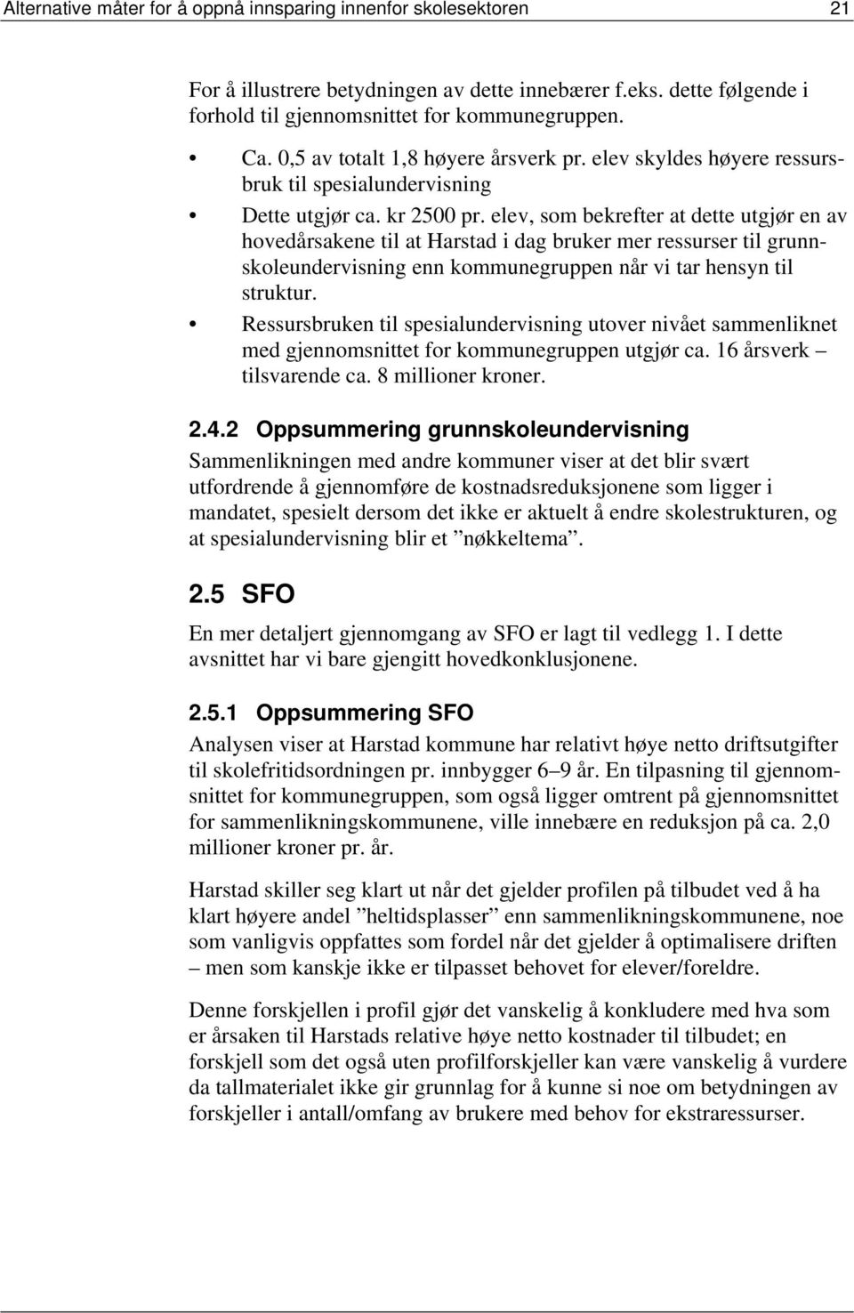 elev, som bekrefter at dette utgjør en av hovedårsakene til at Harstad i dag bruker mer ressurser til grunnskoleundervisning enn kommunegruppen når vi tar hensyn til struktur.