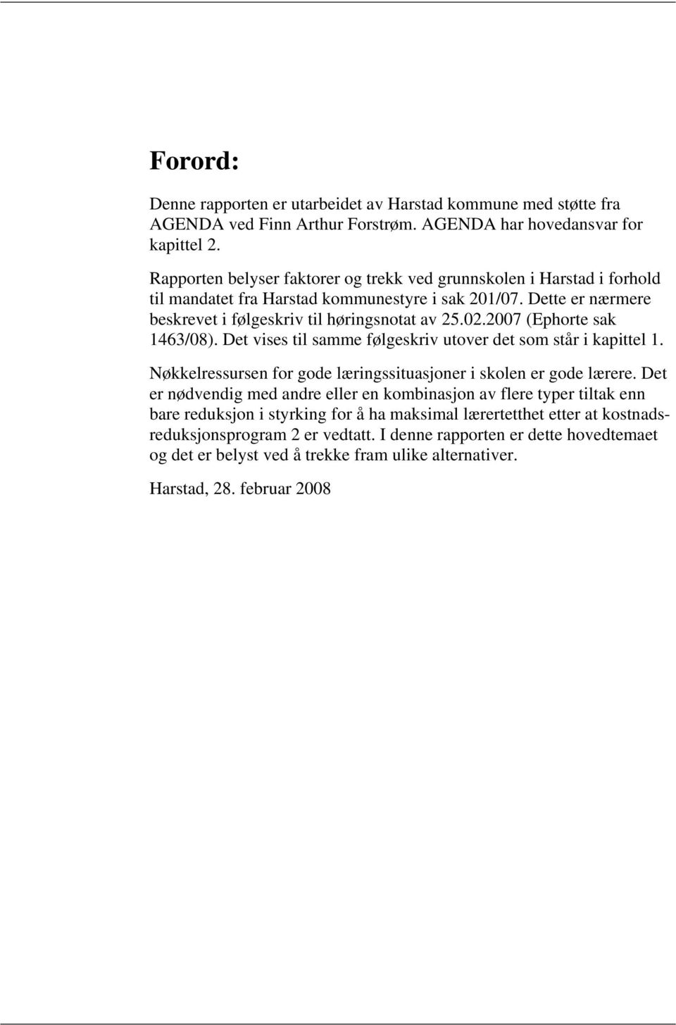 2007 (Ephorte sak 1463/08). Det vises til samme følgeskriv utover det som står i kapittel 1. Nøkkelressursen for gode læringssituasjoner i skolen er gode lærere.