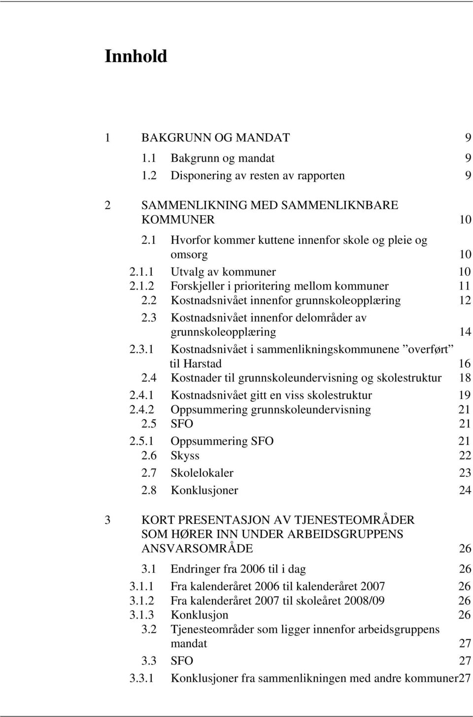 3 Kostnadsnivået innenfor delområder av grunnskoleopplæring 14 2.3.1 Kostnadsnivået i sammenlikningskommunene overført til Harstad 16 2.4 Kostnader til grunnskoleundervisning og skolestruktur 18 2.4.1 Kostnadsnivået gitt en viss skolestruktur 19 2.