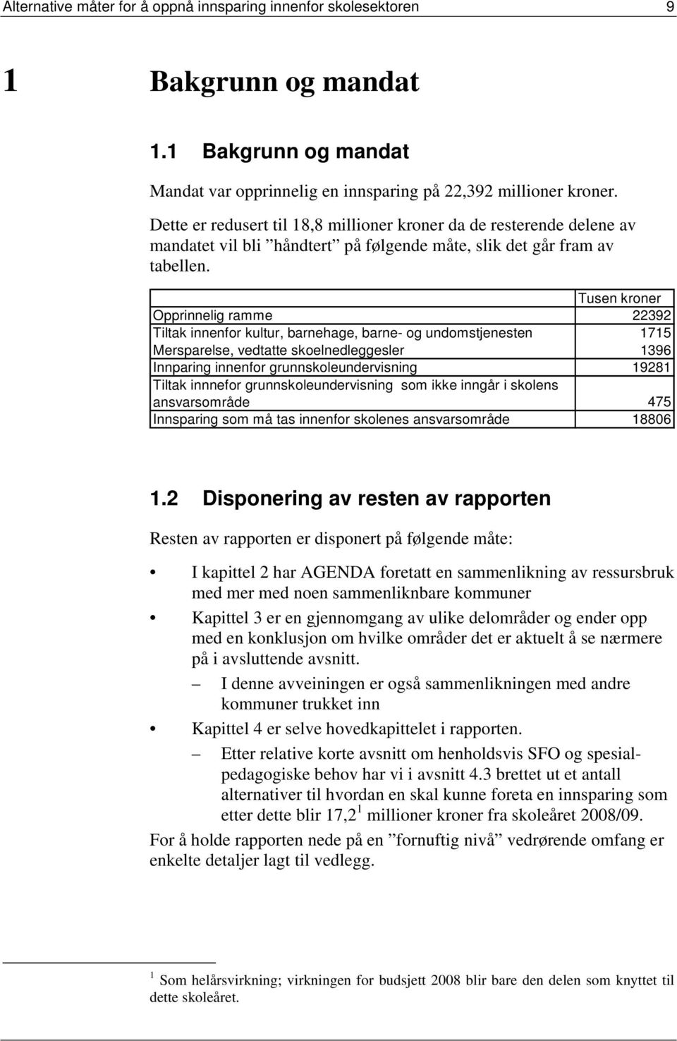 Tusen kroner Opprinnelig ramme 22392 Tiltak innenfor kultur, barnehage, barne- og undomstjenesten 1715 Mersparelse, vedtatte skoelnedleggesler 1396 Innparing innenfor grunnskoleundervisning 19281