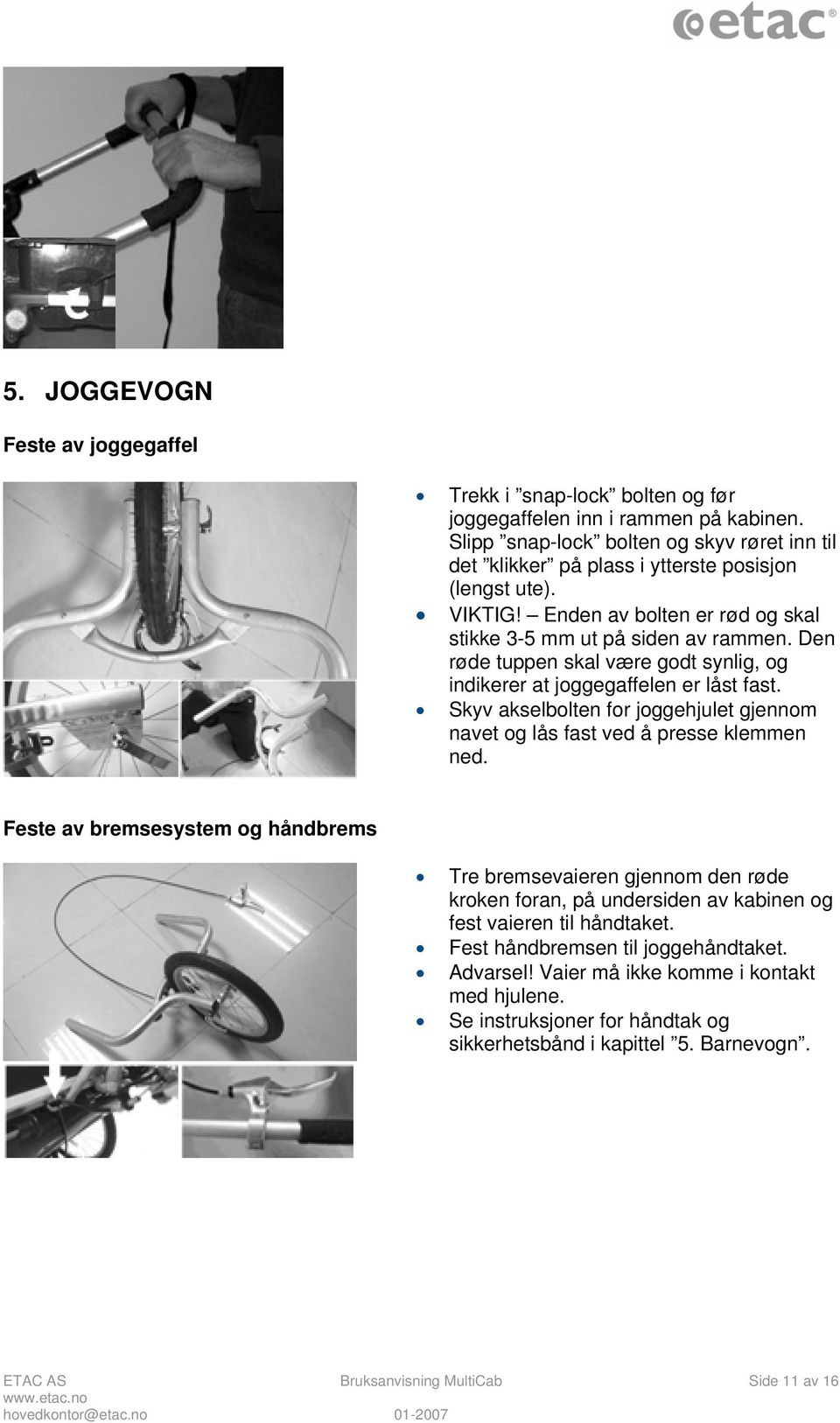 Den røde tuppen skal være godt synlig, og indikerer at joggegaffelen er låst fast. Skyv akselbolten for joggehjulet gjennom navet og lås fast ved å presse klemmen ned.