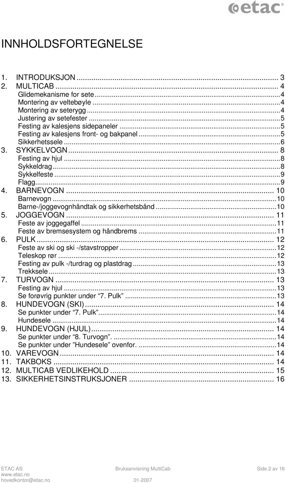 ..10 Barne-/joggevognhåndtak og sikkerhetsbånd...10 5. JOGGEVOGN... 11 Feste av joggegaffel...11 Feste av bremsesystem og håndbrems...11 6. PULK... 12 Feste av ski og ski -/stavstropper.