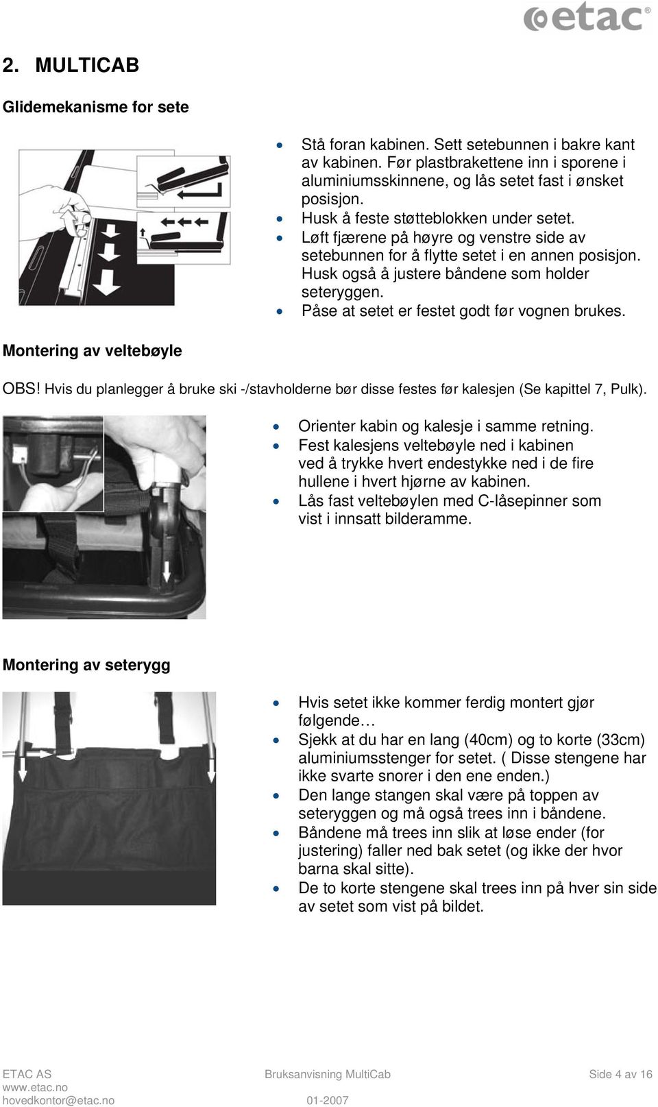 Påse at setet er festet godt før vognen brukes. Montering av veltebøyle OBS! Hvis du planlegger å bruke ski -/stavholderne bør disse festes før kalesjen (Se kapittel 7, Pulk).