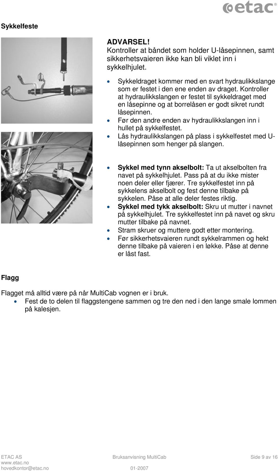 Kontroller at hydraulikkslangen er festet til sykkeldraget med en låsepinne og at borrelåsen er godt sikret rundt låsepinnen. Før den andre enden av hydraulikkslangen inn i hullet på sykkelfestet.