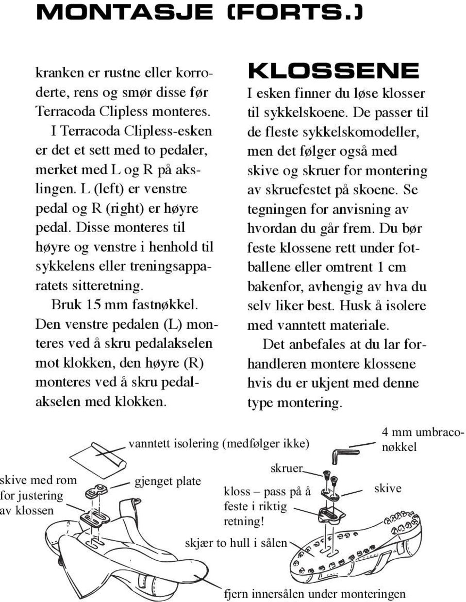 Den venstre pedalen (L) monteres ved å skru pedalakselen mot klokken, den høyre (R) monteres ved å skru pedalakselen med klokken. KLOSSENE I esken finner du løse klosser til sykkelskoene.